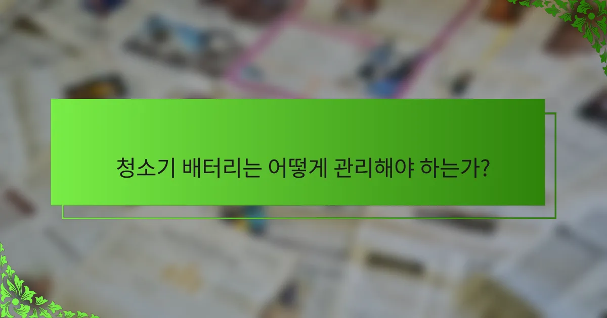 청소기 배터리는 어떻게 관리해야 하는가?