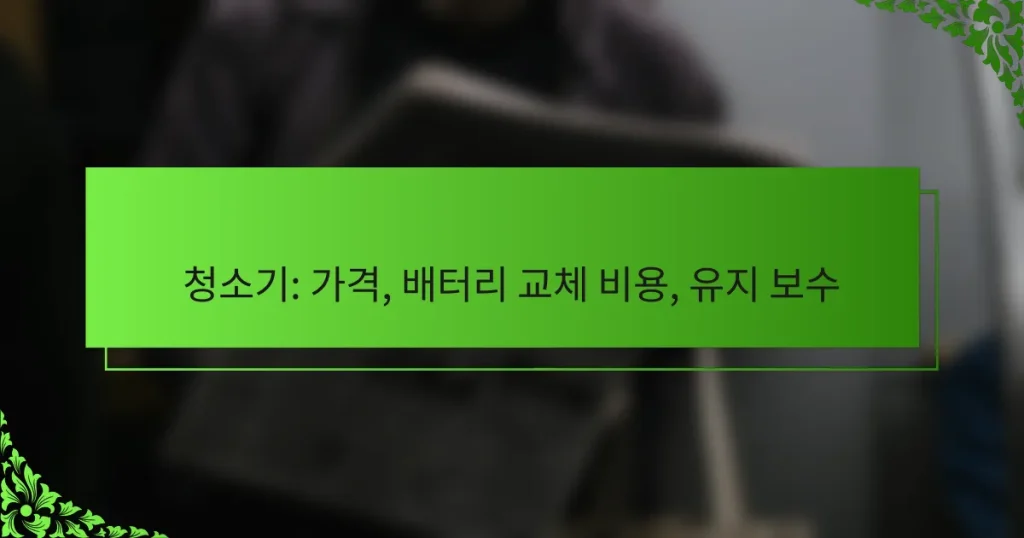 청소기: 가격, 배터리 교체 비용, 유지 보수