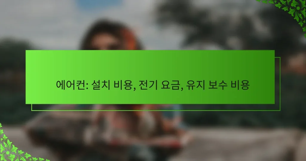 에어컨: 설치 비용, 전기 요금, 유지 보수 비용