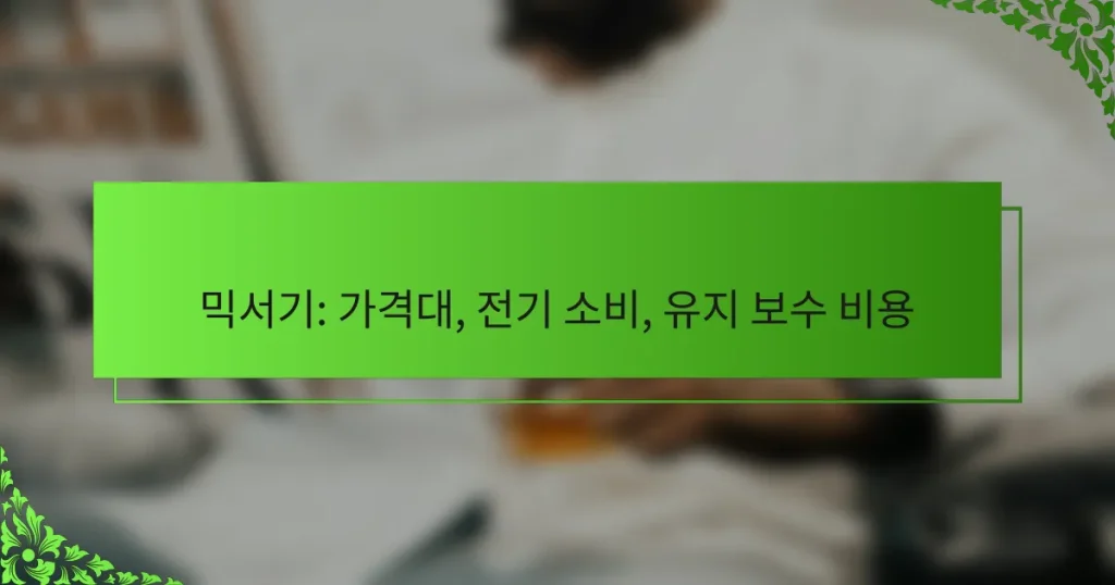 믹서기: 가격대, 전기 소비, 유지 보수 비용