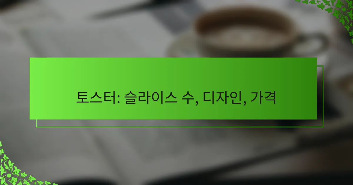토스터: 슬라이스 수, 디자인, 가격