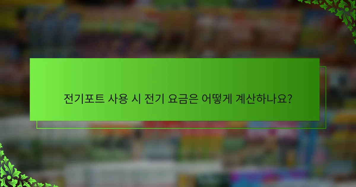 전기포트 사용 시 전기 요금은 어떻게 계산하나요?