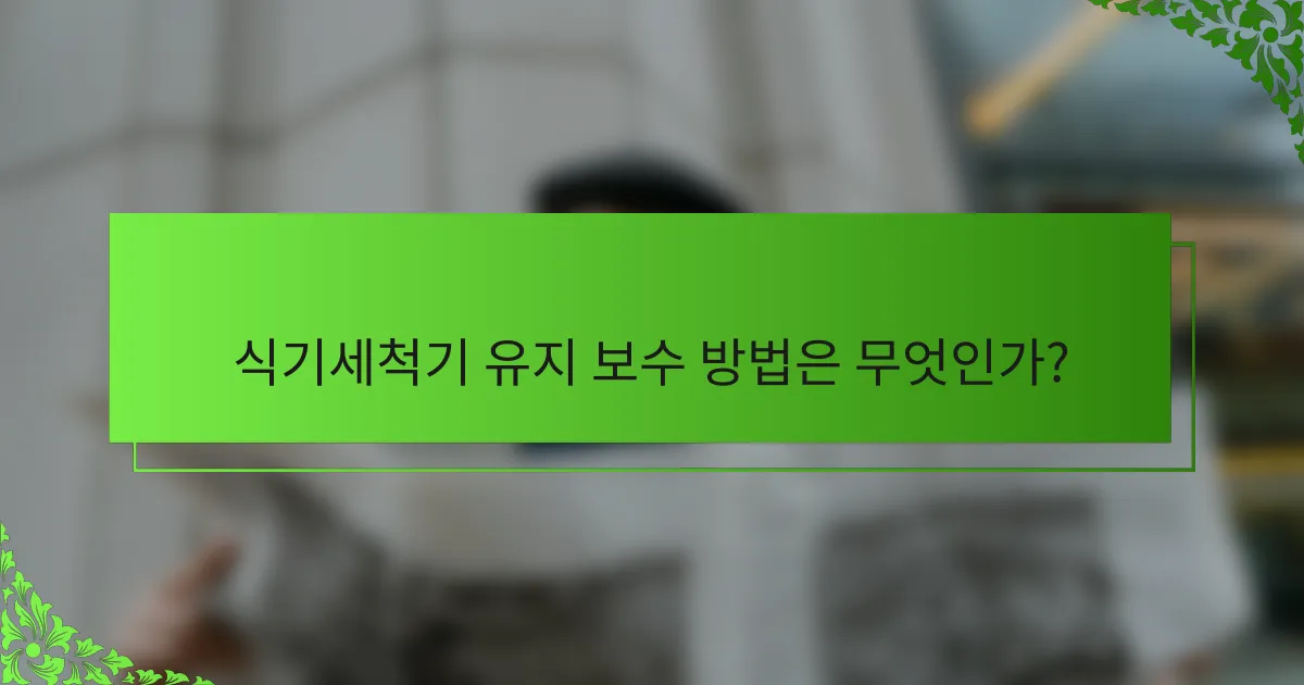 식기세척기 유지 보수 방법은 무엇인가?